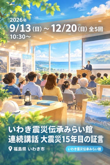 いわき震災伝承みらい館 連続講話 大震災15年目の証言