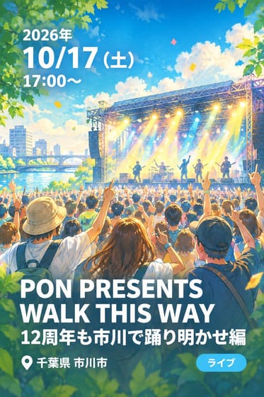 PON PRESENTS WALK THIS WAY 12周年も市川で踊り明かせ編