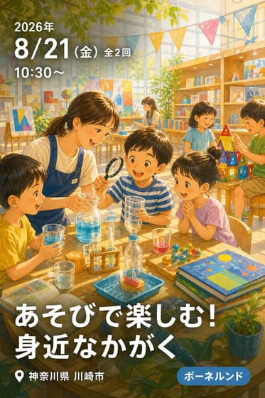 「ふしぎ」や「なんで?」を発見・体験 あそびで楽しむ!身近なかがく ーBorneLund PLAYFUL SUMMER 2026ー📍川崎ルフロン店