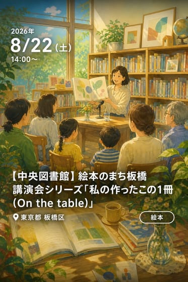 【中央図書館】絵本のまち板橋 講演会シリーズ「私の作ったこの1冊（On the table)」2026年8月22日