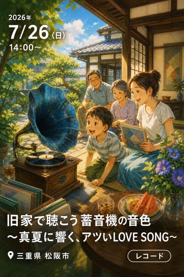 旧家で聴こう蓄音機の音色 〜真夏に響く、アツいLOVE SONG〜