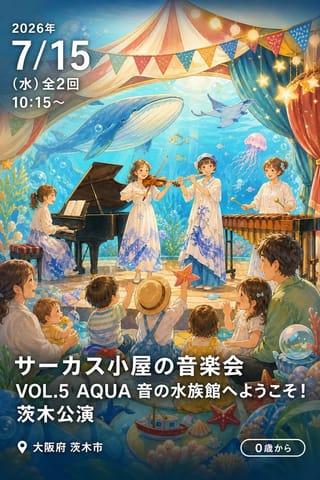 サーカス小屋の音楽会 VOL.5 AQUA 音の水族館へようこそ！ 茨木公演